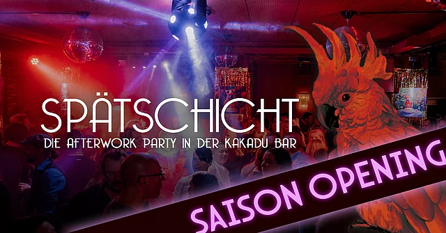 SPÄTSCHICHT - AFTERWORK PARTY - SAISON OPENING!